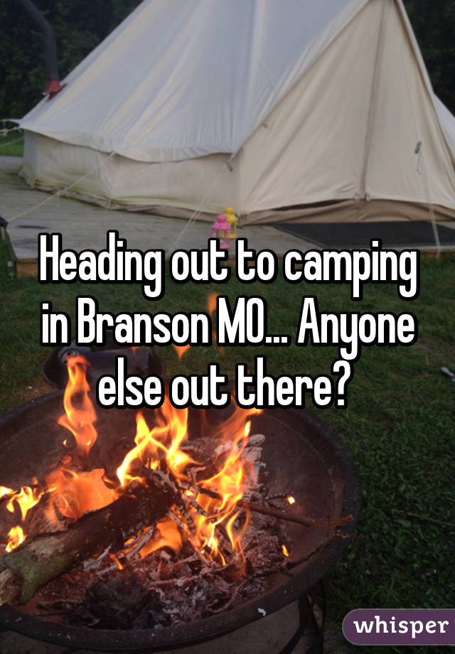 Heading out to camping in Branson MO... Anyone else out there? 