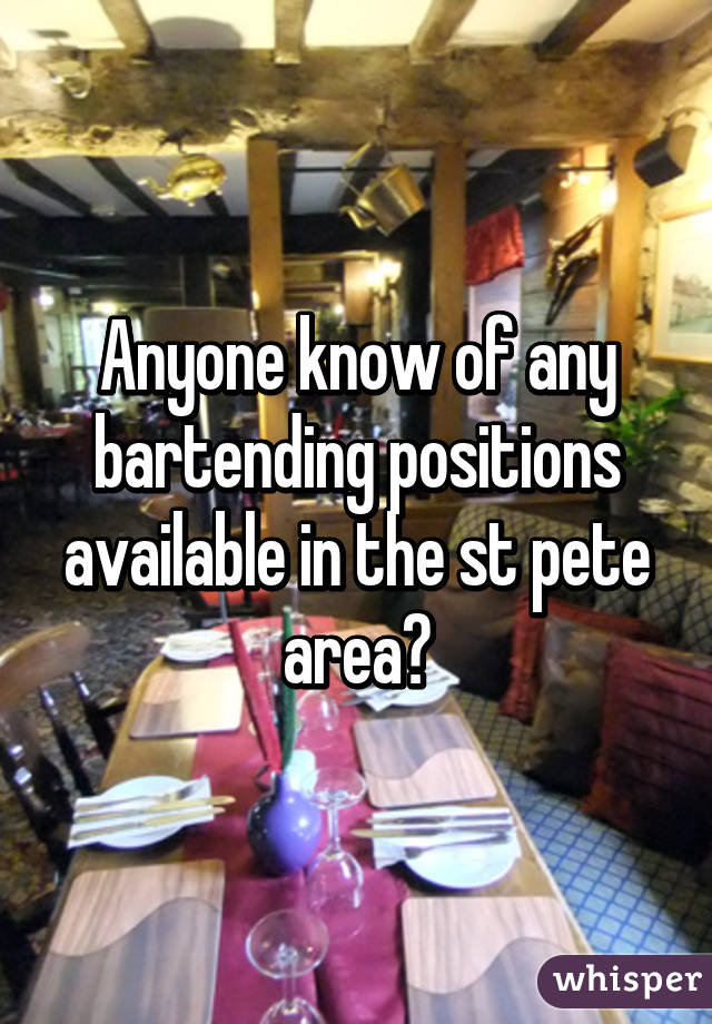 Anyone know of any bartending positions available in the st pete area?