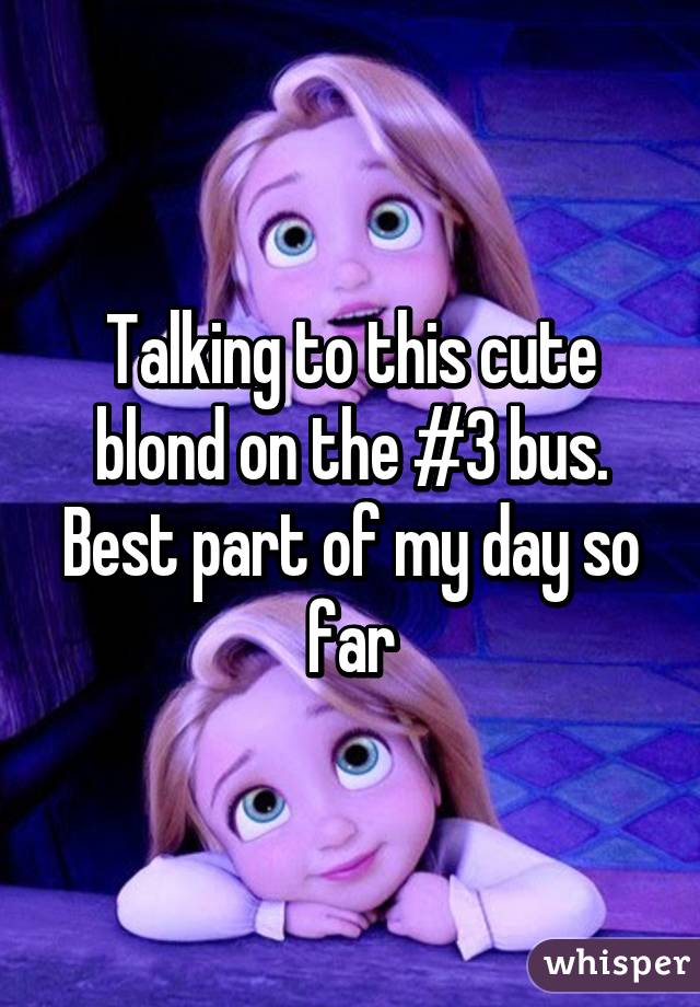 Talking to this cute blond on the #3 bus. Best part of my day so far