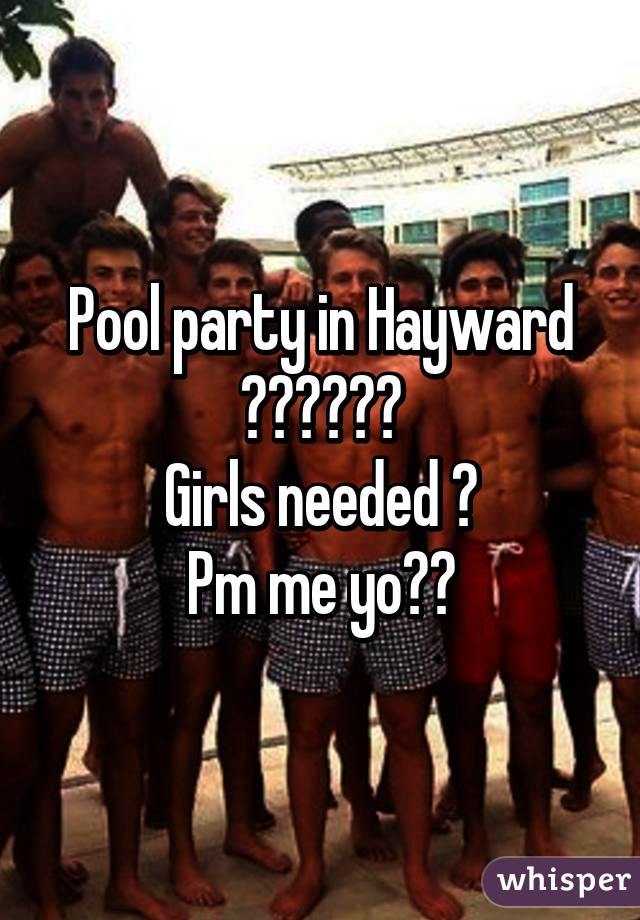 Pool party in Hayward 🙌🏻💦💦🏊🏼
Girls needed 😎
Pm me yo😌😏