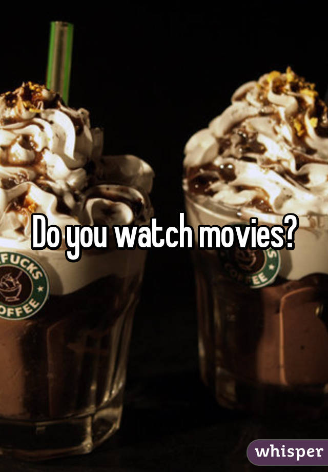 Do you watch movies?