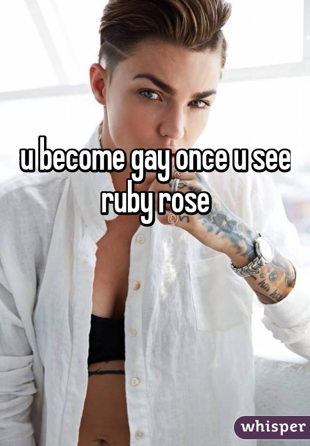 u become gay once u see ruby rose

