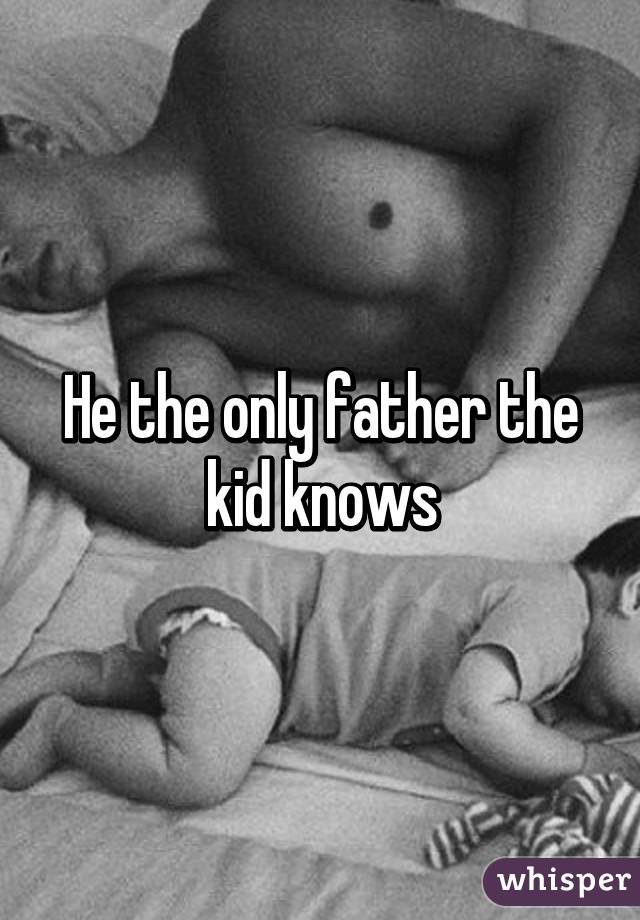 He the only father the kid knows