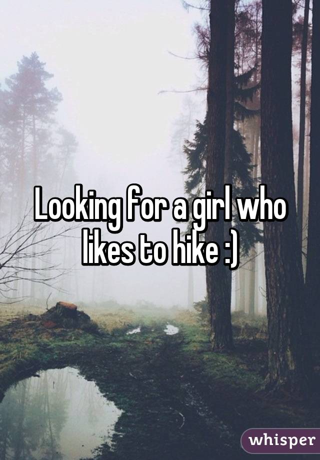 Looking for a girl who likes to hike :)