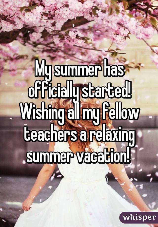 My summer has officially started! Wishing all my fellow teachers a relaxing summer vacation! 