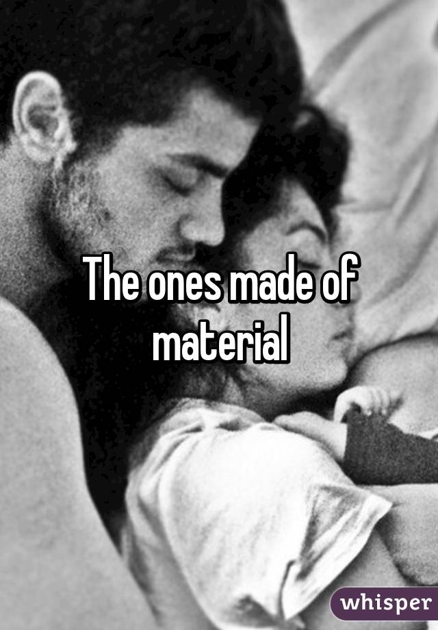 The ones made of material