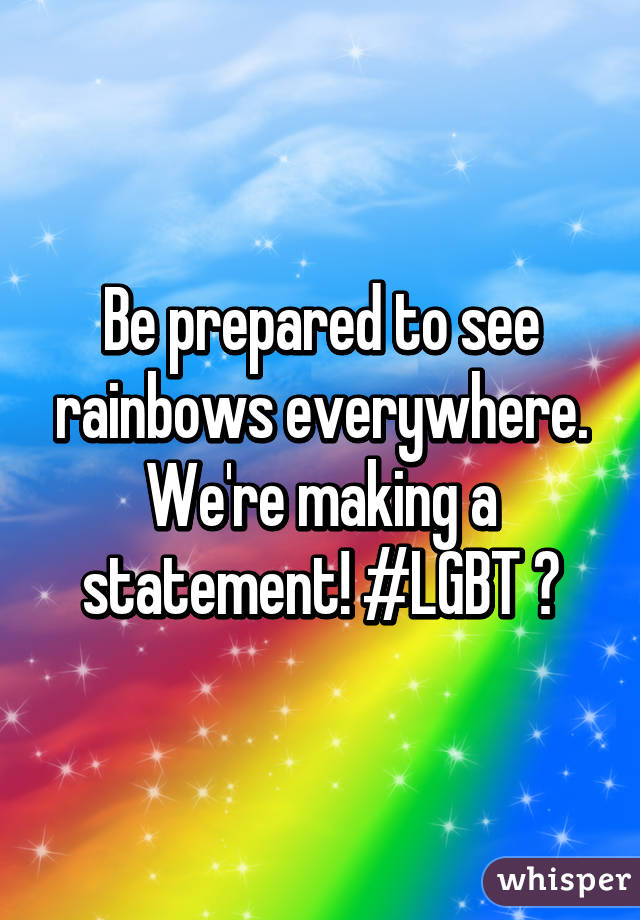 Be prepared to see rainbows everywhere. We're making a statement! #LGBT 🌈