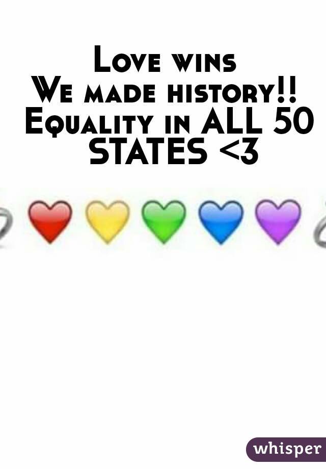 Love wins 
We made history!! 
Equality in ALL 50 STATES <3