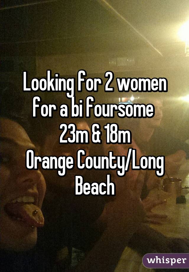 Looking for 2 women for a bi foursome 
23m & 18m
Orange County/Long Beach