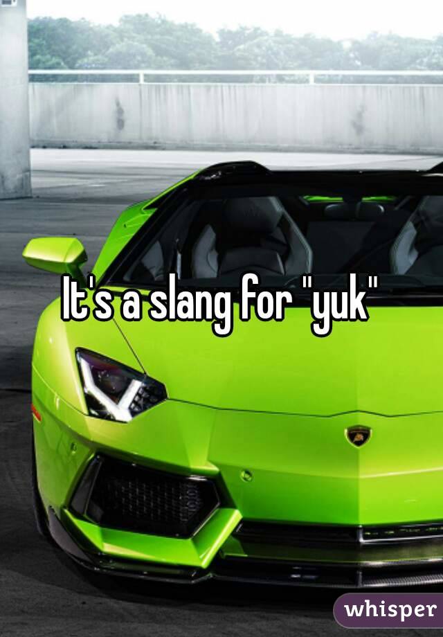 It's a slang for "yuk"