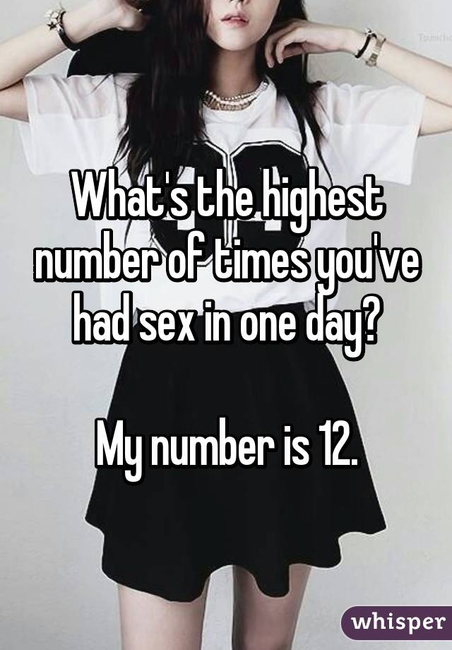 What's the highest number of times you've had sex in one day?

My number is 12.