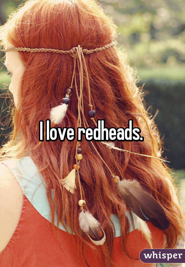 I love redheads. 