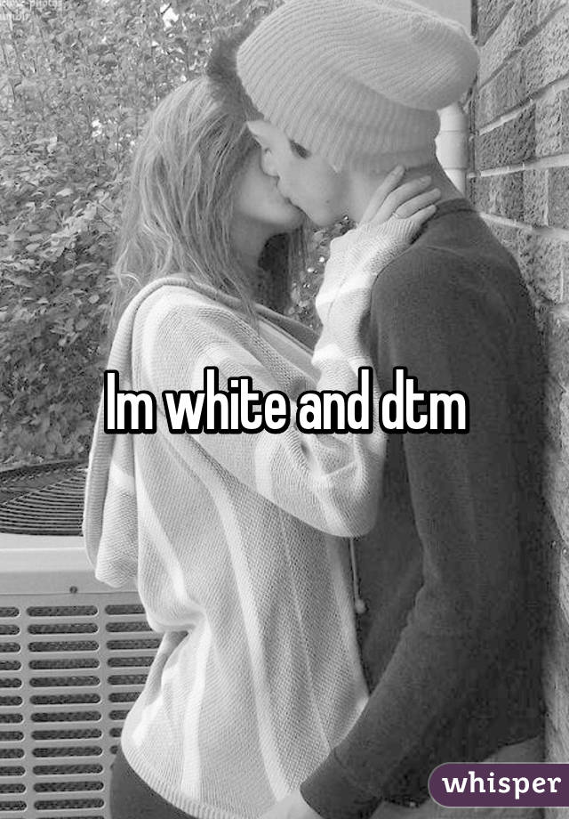 Im white and dtm