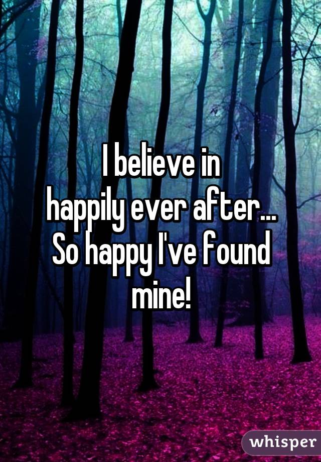 I believe in
happily ever after...
So happy I've found mine!