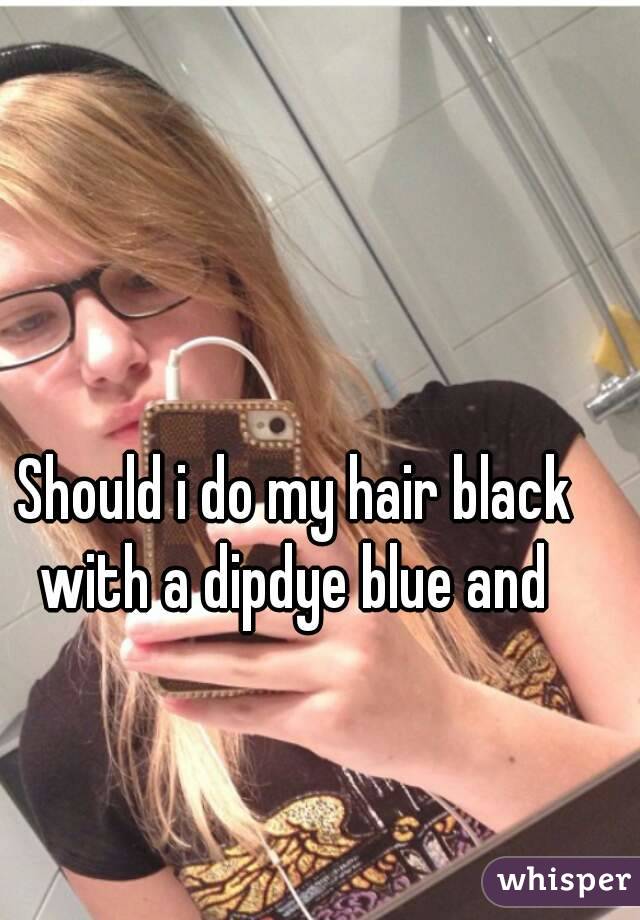 Should i do my hair black with a dipdye blue and 