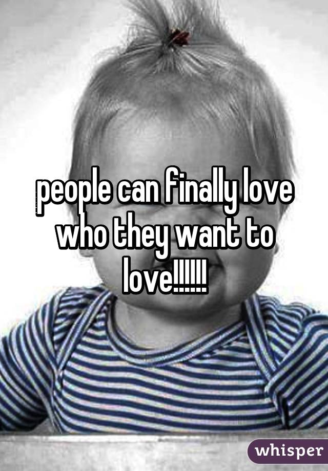 people can finally love who they want to love!!!!!!