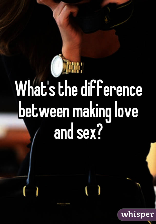 What S The Difference Between Making Love And Having Sex 5