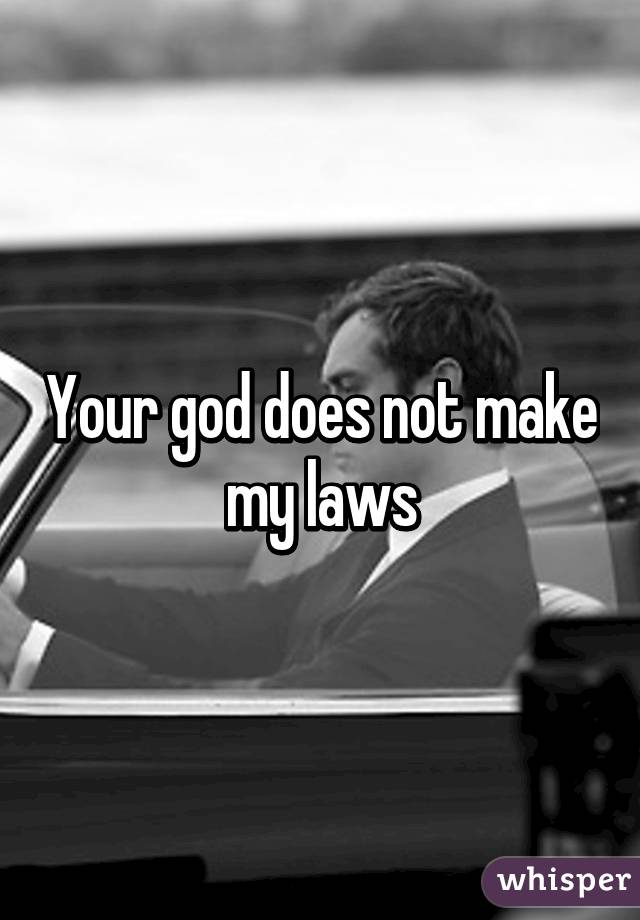 Your god does not make my laws