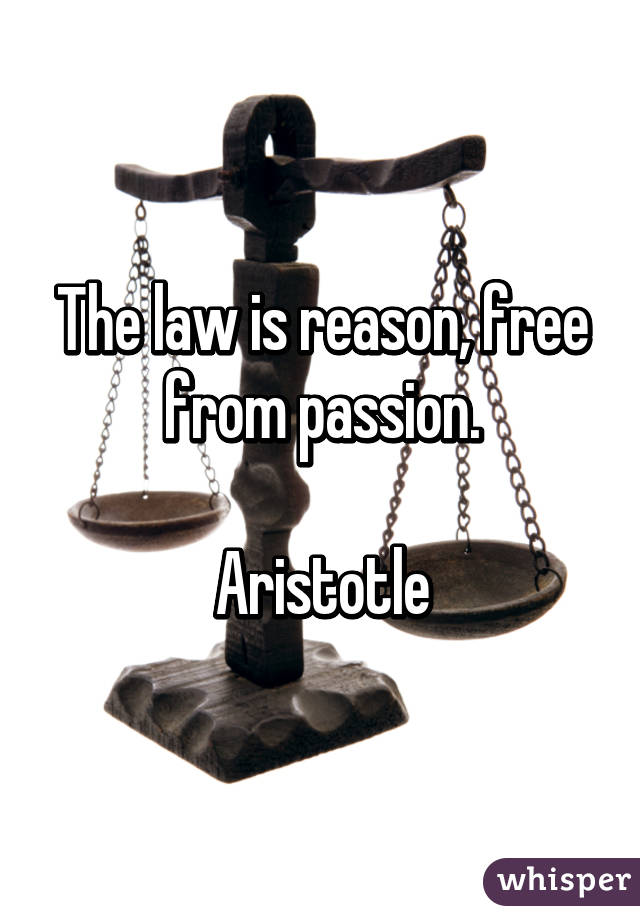 The law is reason, free from passion.

Aristotle