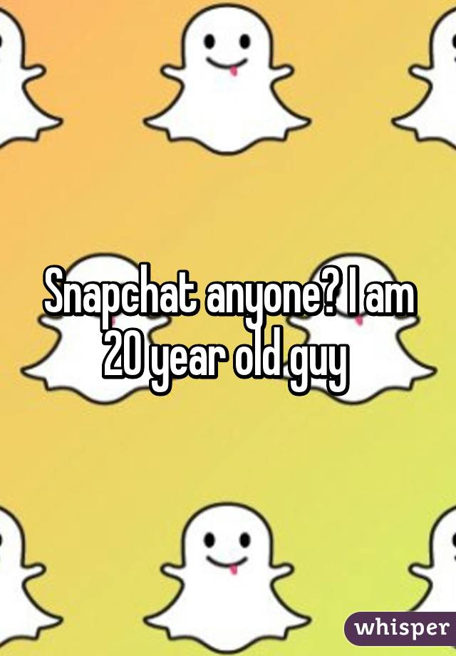 Snapchat anyone? I am 20 year old guy 