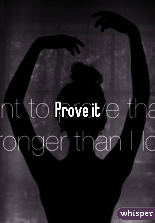 Prove it