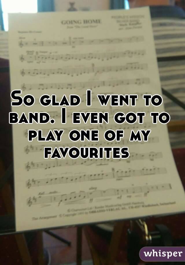 So glad I went to band. I even got to play one of my favourites 