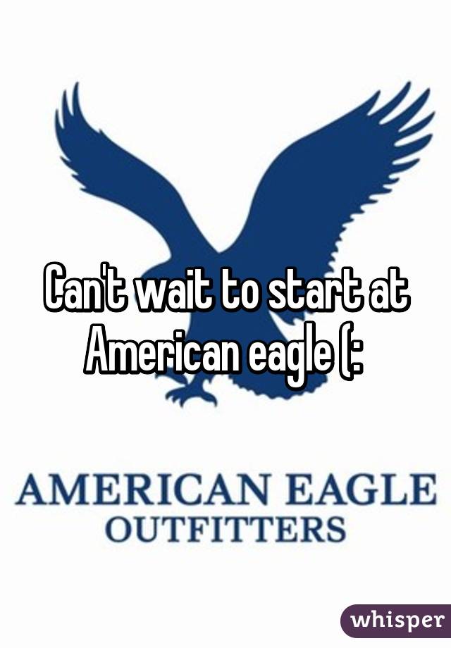 Can't wait to start at American eagle (: 