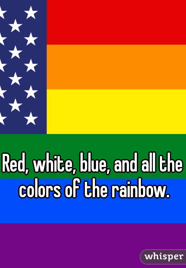 Red, white, blue, and all the colors of the rainbow.