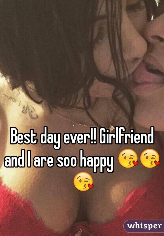 Best day ever!! Girlfriend and I are soo happy 😘😘😘