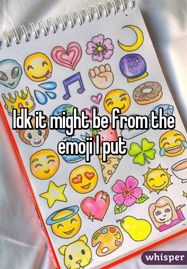 Idk it might be from the emoji I put 