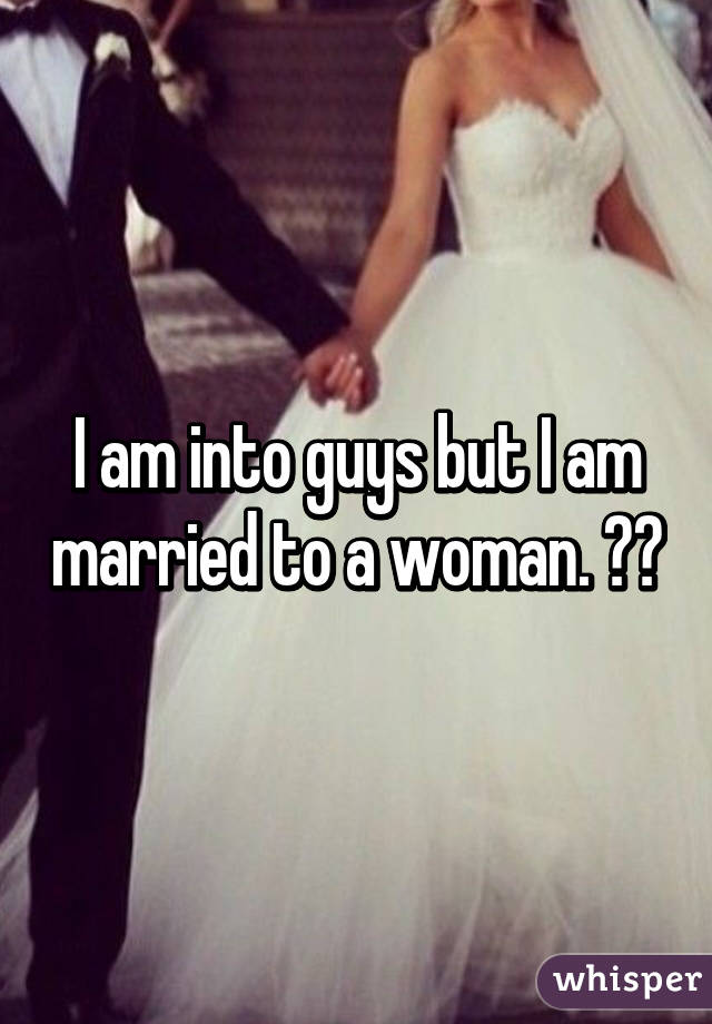 I am into guys but I am married to a woman. ♡♡