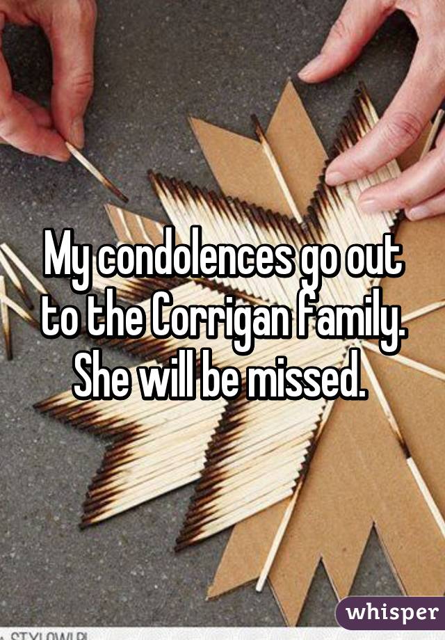 My condolences go out to the Corrigan family. She will be missed. 