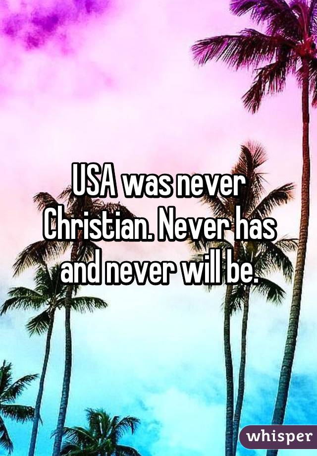 USA was never Christian. Never has and never will be.