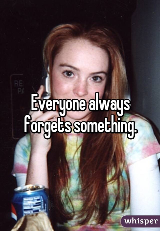 Everyone always forgets something.