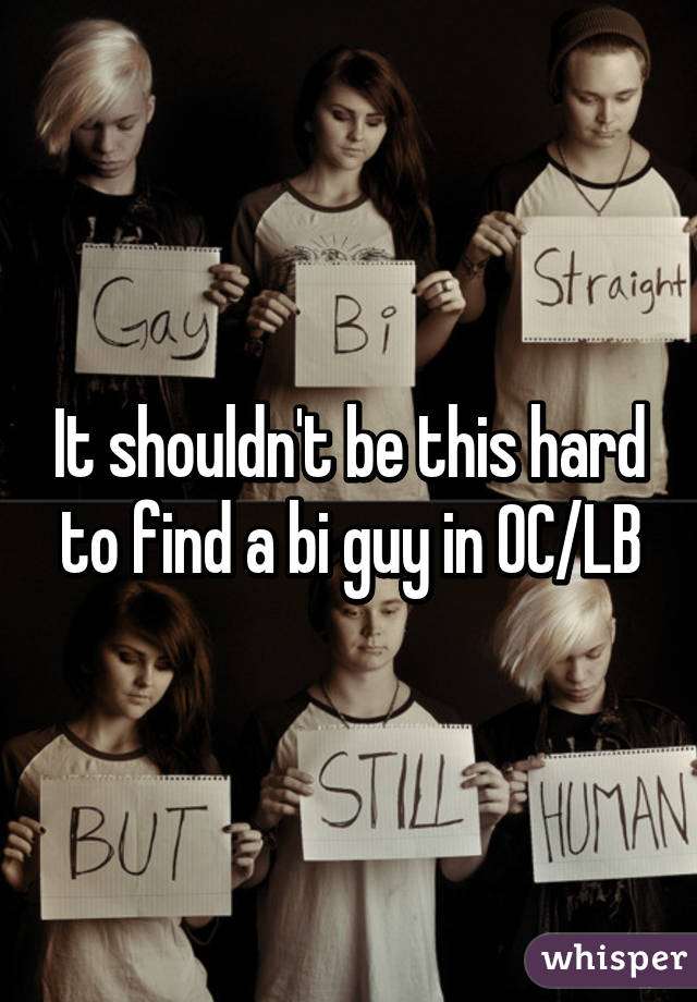 It shouldn't be this hard to find a bi guy in OC/LB