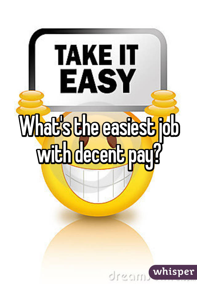 What's the easiest job with decent pay?