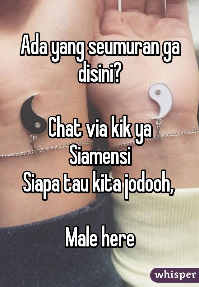 Ada yang seumuran ga disini?

Chat via kik ya
Siamensi
Siapa tau kita jodooh, 

Male here