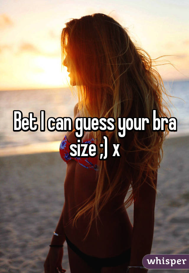 Bet I can guess your bra size ;) x