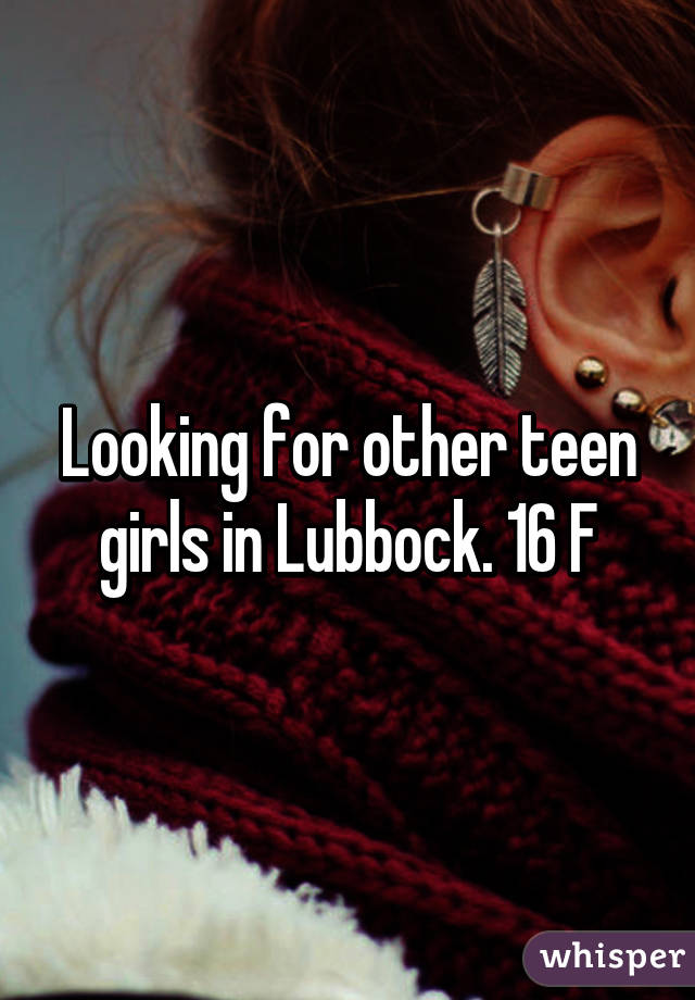 Looking for other teen girls in Lubbock. 16 F