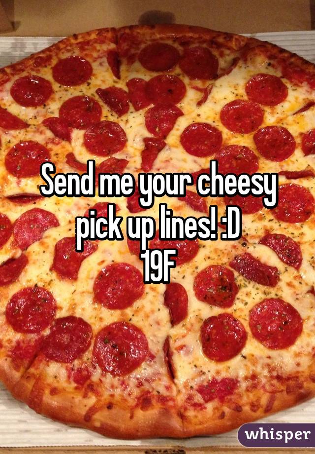 Send me your cheesy pick up lines! :D
19F