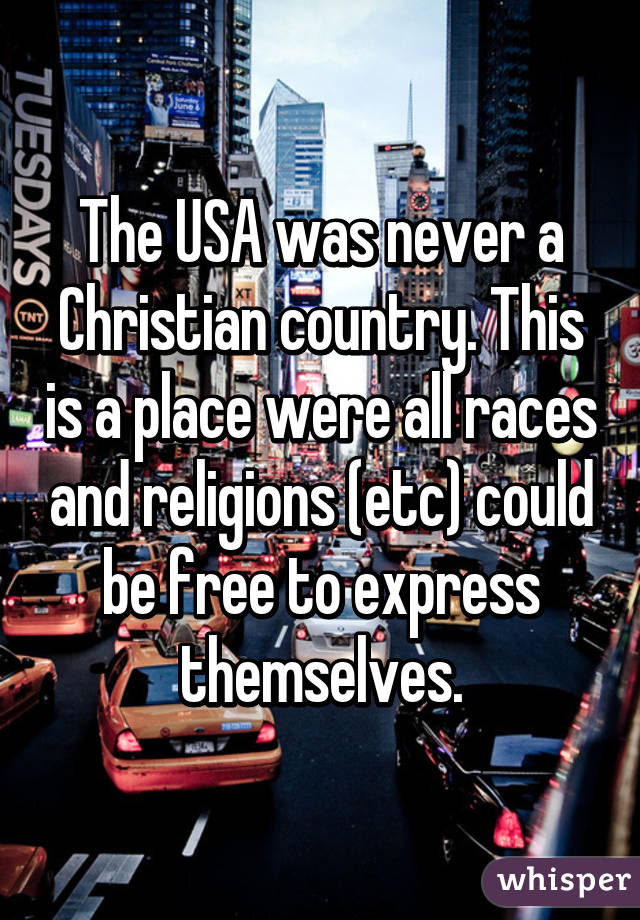 The USA was never a Christian country. This is a place were all races and religions (etc) could be free to express themselves.