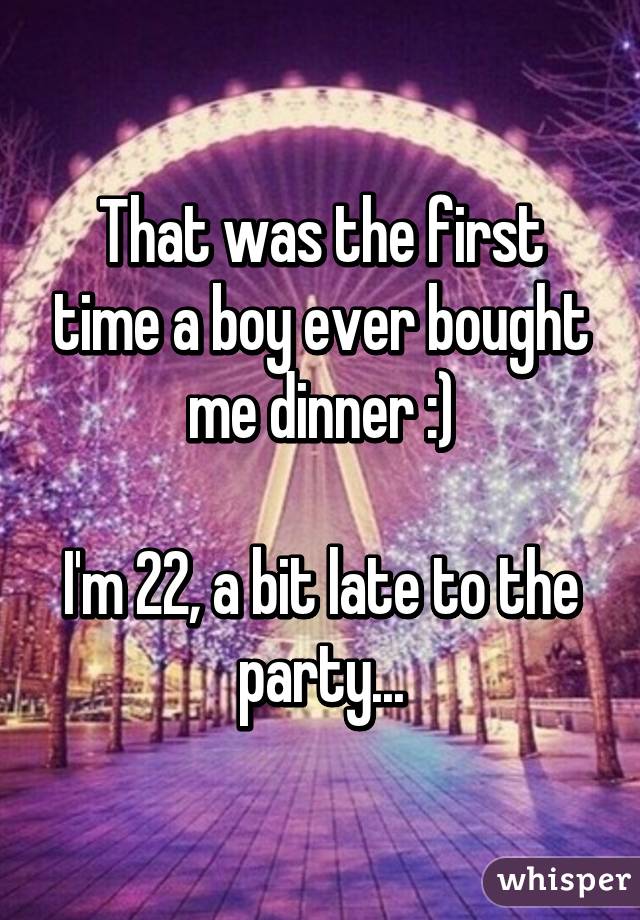 That was the first time a boy ever bought me dinner :)

I'm 22, a bit late to the party...