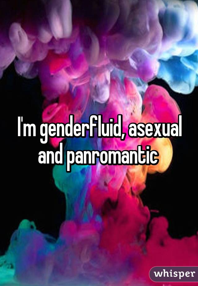 I'm genderfluid, asexual and panromantic 