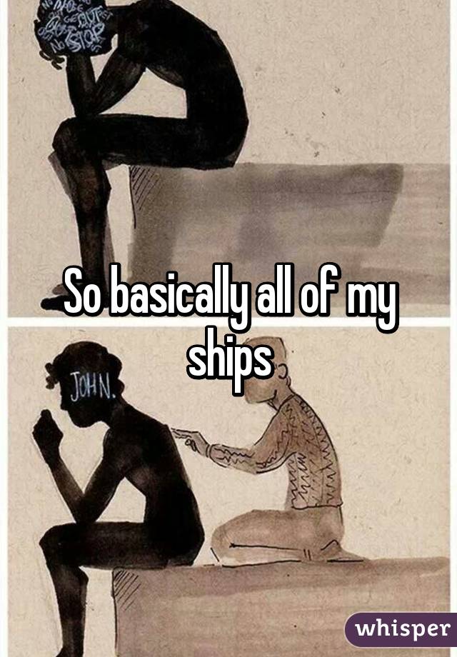 So basically all of my ships