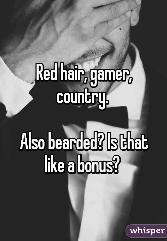 Red hair, gamer, country. 

Also bearded? Is that like a bonus? 