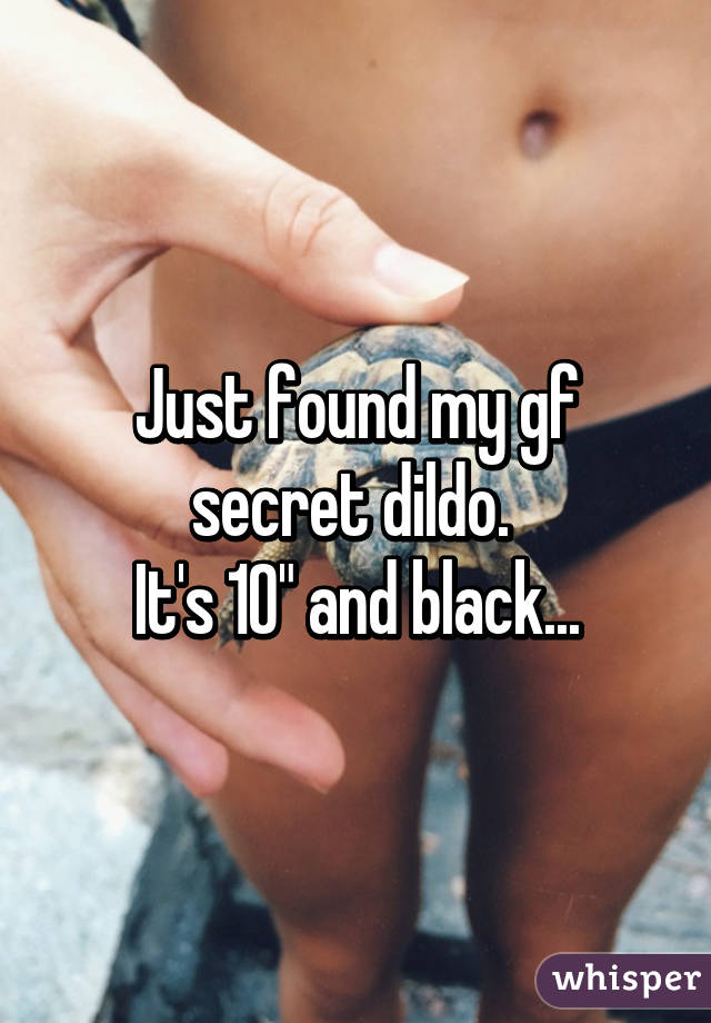 Just found my gf secret dildo. 
It's 10" and black...