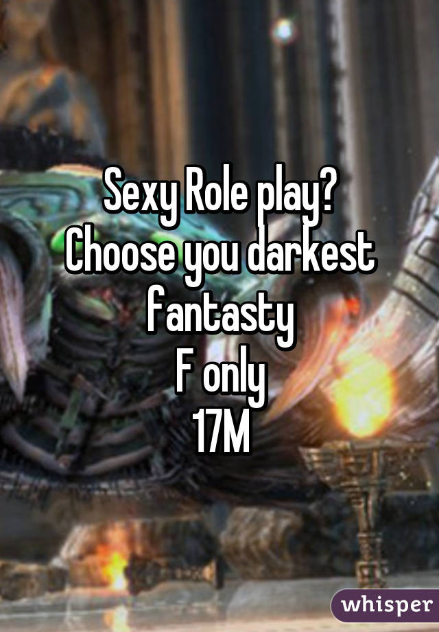 Sexy Role play?
Choose you darkest fantasty
F only
17M