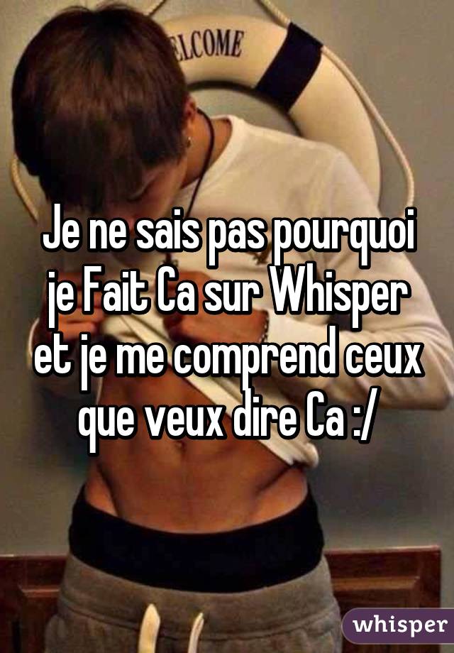 Je ne sais pas pourquoi je Fait Ca sur Whisper et je me comprend ceux que veux dire Ca :/