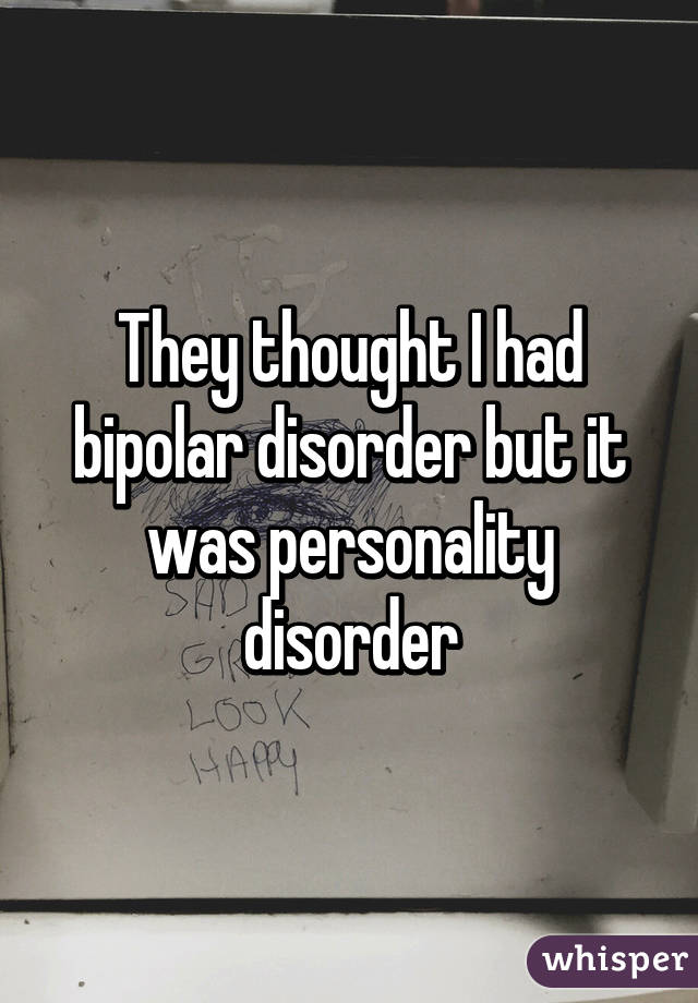 They thought I had bipolar disorder but it was personality disorder