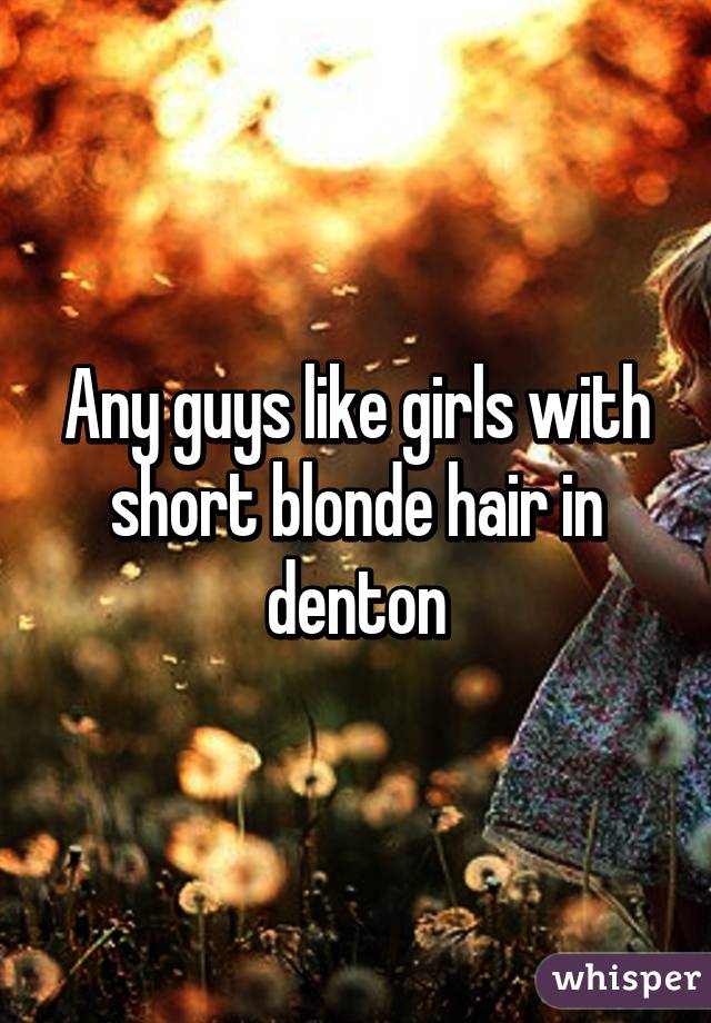 Any guys like girls with short blonde hair in denton